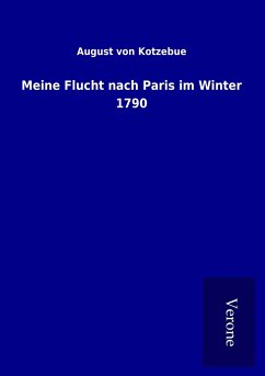 Meine Flucht nach Paris im Winter 1790 - Kotzebue, August Von