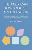 The American Text-Book of Art Education - Teachers' Manual for The Primary Course of Instruction in Drawing