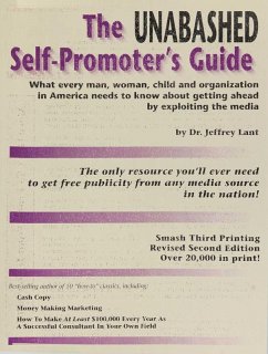 The Unabashed Self-Promoter's Guide: WHAT EVERY MAN, WOMAN, CHILD AND ORGANIZATION IN AMERICA NEEDS TO KNOW ABOUT GETTING AHEAD BY EXPLOITING THE MEDIA (eBook, ePUB) - Lant, Jeffrey