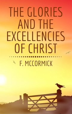 The Glories and the Excellencies of Christ (eBook, ePUB) - McCormick, F.