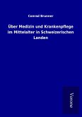 Über Medizin und Krankenpflege im Mittelalter in Schweizerischen Landen Über Medizin und Krankenpflege im Mittelalter in Schweizerischen Landen