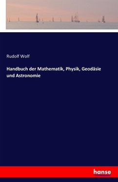 Handbuch der Mathematik, Physik, Geodäsie und Astronomie - Wolf, Rudolf