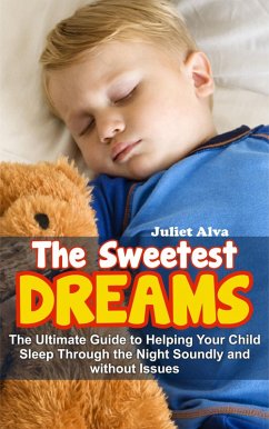 The Sweetest Dream:The Ultimate Guide to Helping Your Child Sleep Through the Night Soundly and without Issues (eBook, ePUB) - Alva, Juliet