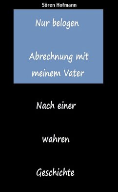 Nur belogen. Abrechnung mit meinem Vater (eBook, ePUB) - Hofmann, Sören