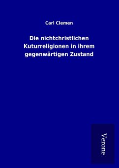 Die nichtchristlichen Kuturreligionen in ihrem gegenwärtigen Zustand - Clemen, Carl