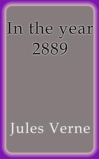 In the year 2889 (eBook, ePUB) - VERNE, Jules; VERNE, Jules; VERNE, Jules; VERNE, Jules; VERNE, Jules; Verne, Jules; Verne, Jules; Verne, Jules; Verne, Jules; Verne, Jules; Verne, Jules