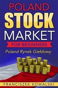 Poland Stock Market for Beginners Book: Polish Rynek Giełdowy (eBook, ePUB) - Kowalski, Franciszek