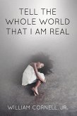 Tell the Whole World That I Am Real (eBook, ePUB) Tell the Whole World That I Am Real (eBook, ePUB)