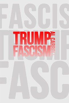 Trump Fascism: A Very Possible Future (eBook, ePUB) - Carroll, Al