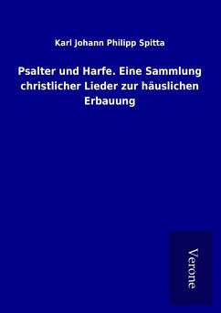 Psalter und Harfe. Eine Sammlung christlicher Lieder zur häuslichen Erbauung - Spitta, Karl Johann Philipp