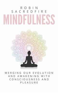 Mindfulness: Merging our Evolution and Awakening with Consciousness and Pleasure (eBook, ePUB) - Sacredfire, Robin