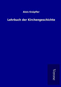 Lehrbuch der Kirchengeschichte - Knöpfler, Alois
