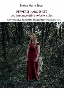 Perverse Narcissists and the Impossible Relationships - Surviving love addictions and rediscovering ourselves (eBook, ePUB) - Maria Secci, Enrico