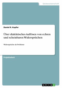 Über dialektisches Auflösen von echten und scheinbaren Widersprüchen - Kupfer, Daniel R.