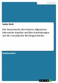 Die französische Revolution. Allgemeine historische Aspekte und ihre Auswirkungen auf die europäische Rechtsgeschichte