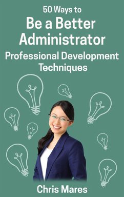 50 Ways to Be a Better Administrator: Professional Development Techniques (eBook, ePUB) - Mares, Chris