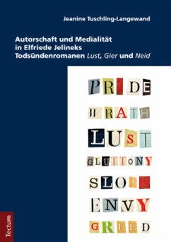 Autorschaft und Medialität in Elfriede Jelineks Todsündenromanen 'Lust', 'Gier' und 'Neid' - Tuschling-Langewand, Jeanine