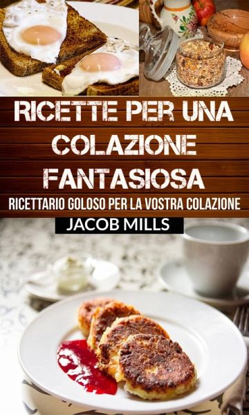 Ricette per una colazione fantasiosa: Ricettario goloso per la vostra colazione (eBook, ePUB)