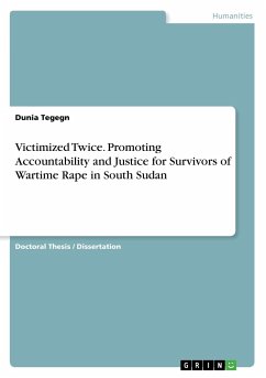 Victimized Twice. Promoting Accountability and Justice for Survivors of Wartime Rape in South Sudan - Tegegn, Dunia