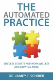 The Automated Practice: Success Secrets for Working Less and Earning More (eBook, ePUB) The Automated Practice: Success Secrets for Working Less and Earning More (eBook, ePUB)