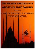 Pre-Islamic Middle East and its Islamic Calling (A History of the Islamic World, #1) (eBook, ePUB)