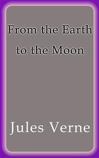 From the Earth to the Moon (eBook, ePUB) - VERNE, Jules; VERNE, Jules; VERNE, Jules; VERNE, Jules; VERNE, Jules; Verne, Jules; Verne, Jules; Verne, Jules; Verne, Jules; Verne, Jules; Verne, Jules