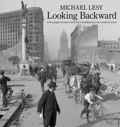 Looking Backward: A Photographic Portrait of the World at the Beginning of the Twentieth Century - Lesy, Michael