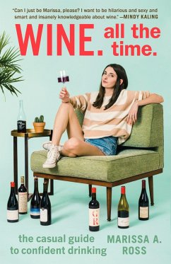 Wine. All the Time.: The Casual Guide to Confident Drinking - Ross, Marissa. A