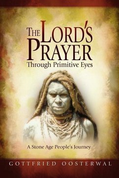 The Lord's Prayer Through Primitive Eyes: A Stone-Age People's Journey - Oosterwal, Gottfried