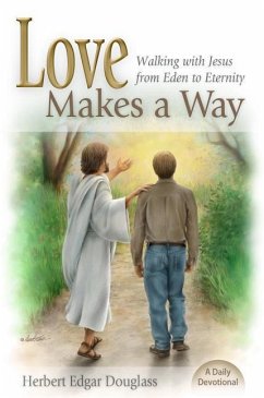 Love Makes a Way: Walking with Jesus from Eden to Eternity: A Daily Devotional - Douglass, Herbert E.