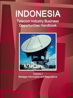 Indonesia Telecom Industry Business Opportunities Handbook Volume 1 Strategic Information and Regulations - Ibp, Inc.