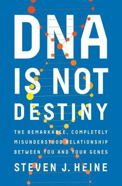 DNA Is Not Destiny: The Remarkable, Completely Misunderstood Relationship Between You and Your Genes - Heine, Steven J.