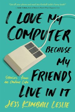 I Love My Computer Because My Friends Live in It - Kimball Leslie, Jess