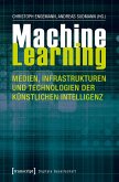 Machine Learning - Medien, Infrastrukturen und Technologien der Künstlichen Intelligenz Machine Learning - Medien, Infrastrukturen und Technologien der Künstlichen Intelligenz