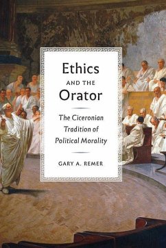 Ethics and the Orator: The Ciceronian Tradition of Political Morality - Remer, Gary A.