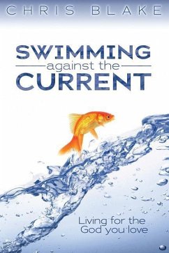 Swimming Against the Current: Living for the God You Love - Blake, Chris