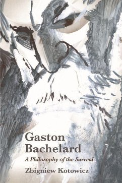 Gaston Bachelard: A Philosophy of the Surreal - Kotowicz, Zbigniew