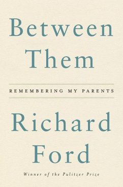 Between Them: Remembering My Parents Richard Ford Author