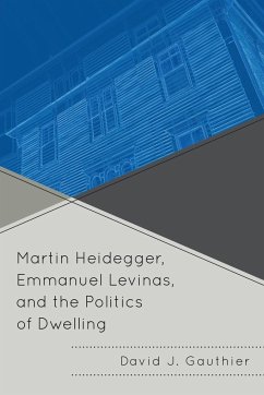 Martin Heidegger, Emmanuel Levinas, and the Politics of Dwelling - Gauthier, David J.