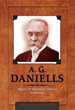 A.G. Daniells: Shaper of Twentieth-Century Aventism - McArthur, Ben