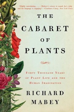 The Cabaret of Plants: Forty Thousand Years of Plant Life and the Human Imagination - Mabey, Richard
