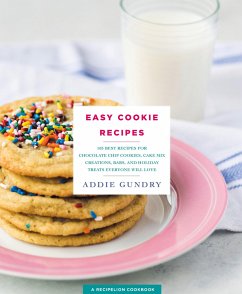 Easy Cookie Recipes: 103 Best Recipes for Chocolate Chip Cookies, Cake Mix Creations, Bars, and Holiday Treats Everyone Will Love - Gundry, Addie