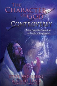 The Character of God Controversy: A Close Look at the Intense Love and Justice of God Almighty - Wohlberg, Steve