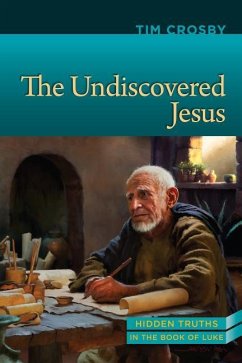 The Undiscovered Jesus: Hidden Truths from the Book of Luke - Crosby, Timothy E.