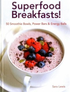 Superfood Breakfasts! 50 Smoothie Bowls, Power Bars & Energy Balls - Lewis, Sara