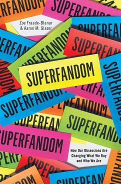Superfandom: How Our Obsessions Are Changing How We Buy and Who We Are - Fraade-blanar, Zoe; Glazer, Aaron M.