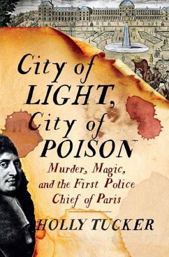 City of Light, City of Poison: Murder, Magic, and the First Police Chief of Paris - Tucker, Holly