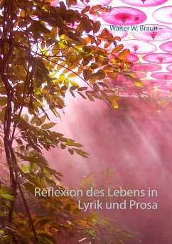 Reflexion des Lebens in Lyrik und Prosa (eBook, ePUB) - Braun, Walter W.