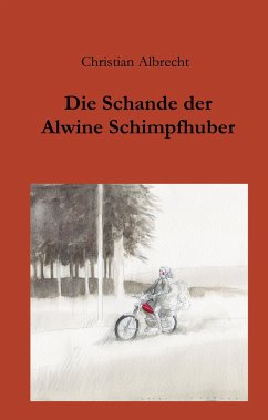 Die Schande der Alwine Schimpfhuber - Albrecht, Christian