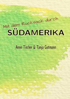 Mit dem Rucksack durch Südamerika (eBook, ePUB) - Gutmann, Tanja; Tischer, Anne